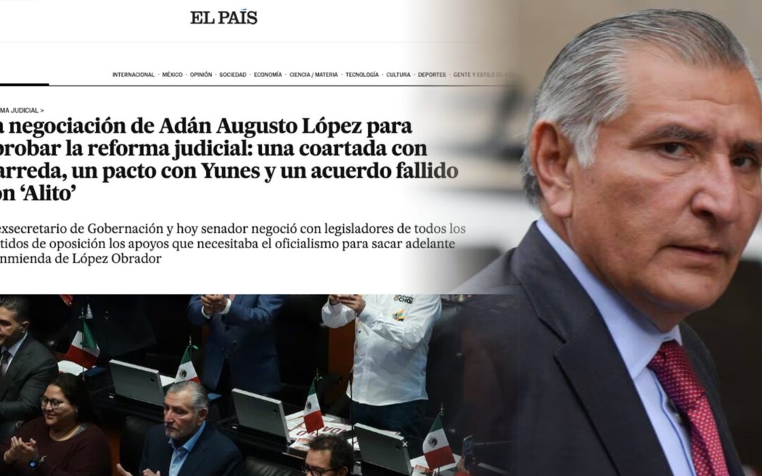 El País destaca el rol de Adán Augusto López clave en la aprobación de la reforma judicial.